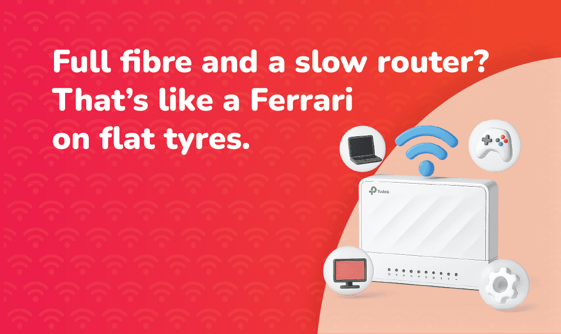 A TP-Link EX520v Wi-Fi 6 router surrounded by 3D device icons, with a bold headline reading “Full fibre and a slow router? That’s like a Ferrari on flat tyres,” highlighting the importance of pairing full fibre broadband with a fast router.